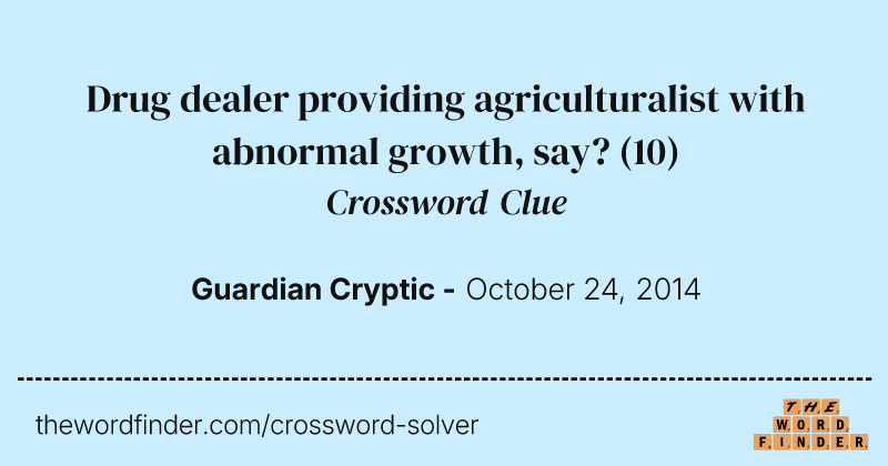 Drug dealer providing agriculturalist with abnormal growth, say? crossword clue image
