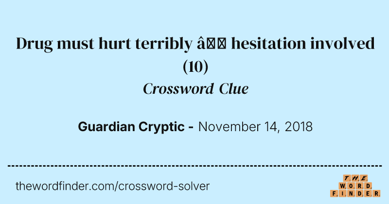 Drug must hurt terribly — hesitation involved crossword clue image