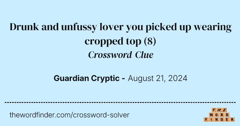 Drunk and unfussy lover you picked up wearing cropped top crossword clue image