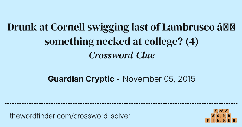 Drunk at Cornell swigging last of Lambrusco — something necked at college? crossword clue image