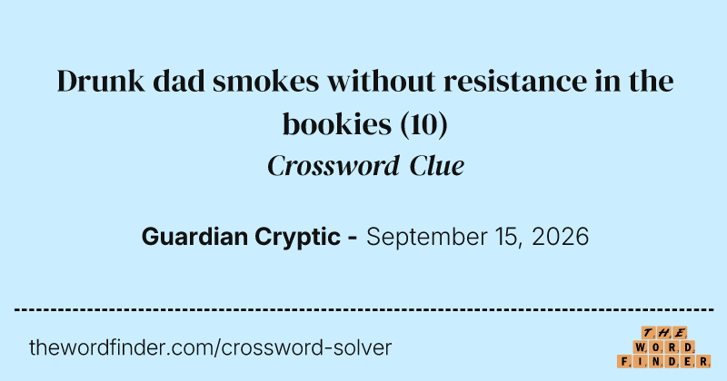 Drunk dad smokes without resistance in the bookies crossword clue image