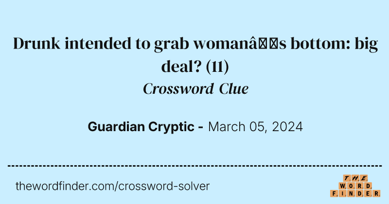 Drunk intended to grab woman’s bottom: big deal? crossword clue image
