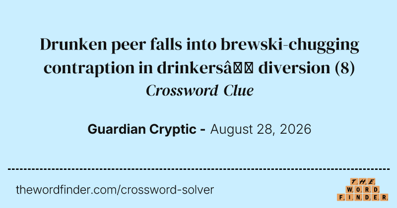 Drunken peer falls into brewski-chugging contraption in drinkers’ diversion crossword clue image