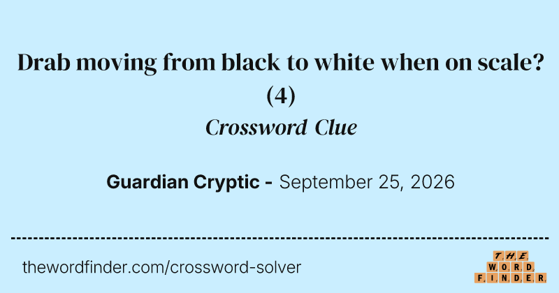 Drab moving from black to white when on scale? crossword clue image