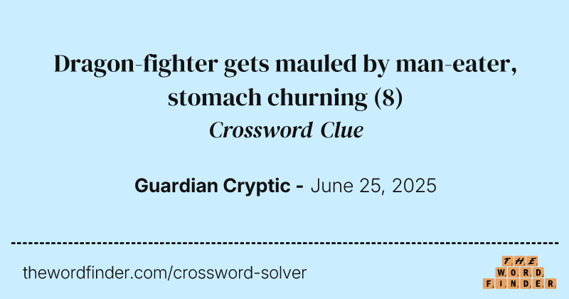Dragon-fighter gets mauled by man-eater, stomach churning crossword clue image