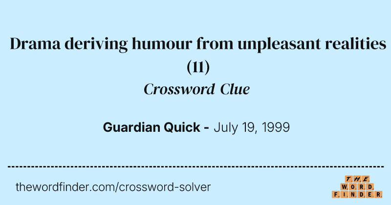 Drama deriving humour from unpleasant realities crossword clue image