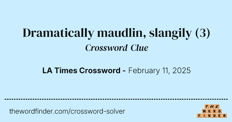 Dramatically maudlin, slangily crossword clue image