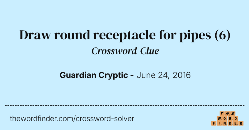 Draw round receptacle for pipes crossword clue image