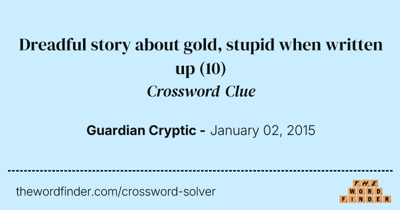 Dreadful story about gold, stupid when written up crossword clue image