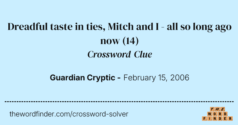 Dreadful taste in ties, Mitch and I - all so long ago now crossword clue image