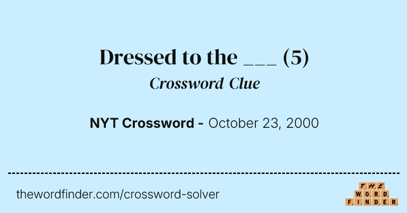 Dressed to the ___ crossword clue image