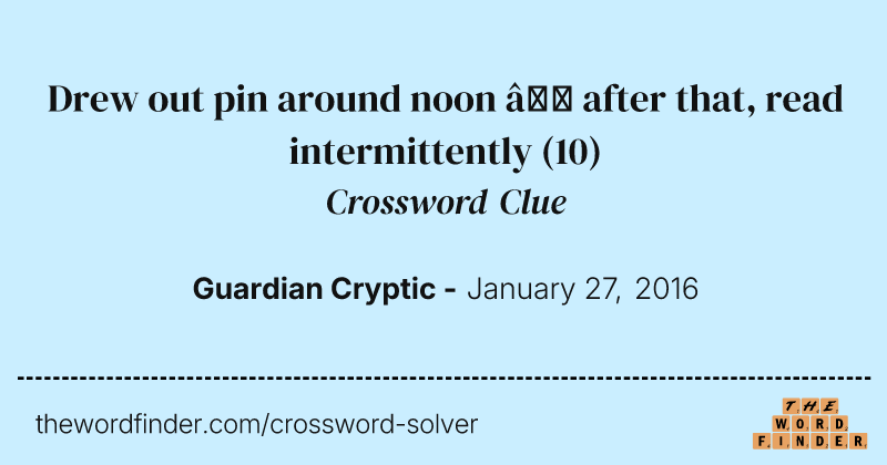 Drew out pin around noon — after that, read intermittently crossword clue image