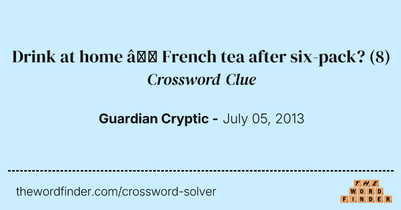Drink at home — French tea after six-pack? crossword clue image