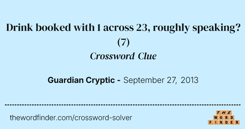 Drink booked with 1 across 23, roughly speaking? crossword clue image