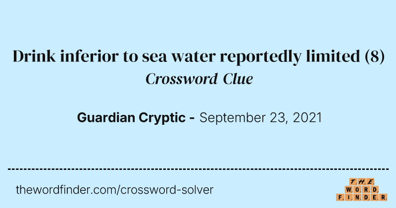 Drink inferior to sea water reportedly limited crossword clue image