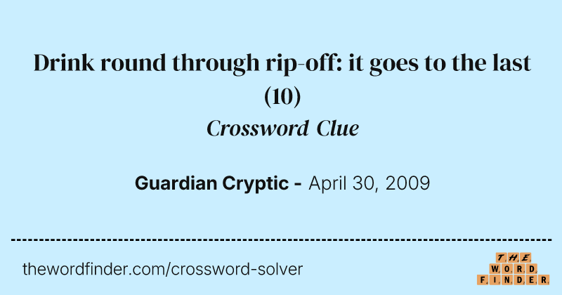 Drink round through rip-off: it goes to the last crossword clue image