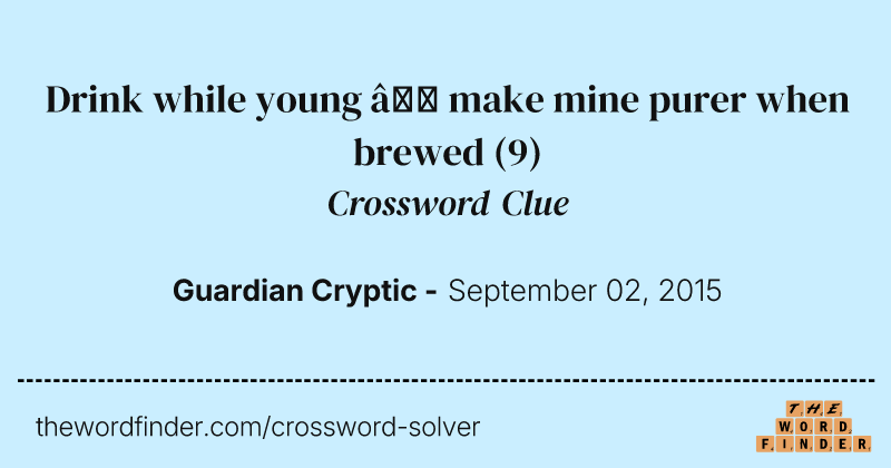 Drink while young — make mine purer when brewed crossword clue image