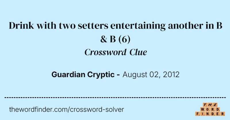 Drink with two setters entertaining another in B & B crossword clue image