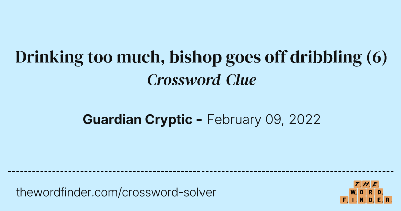 Drinking too much, bishop goes off dribbling crossword clue image