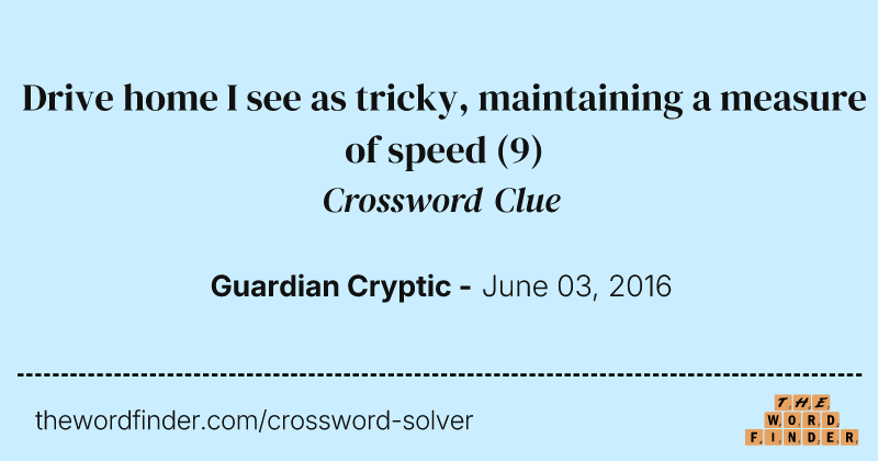 Drive home I see as tricky, maintaining a measure of speed crossword clue image