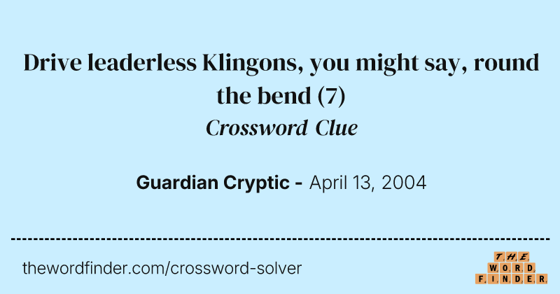 Drive leaderless Klingons, you might say, round the bend crossword clue image