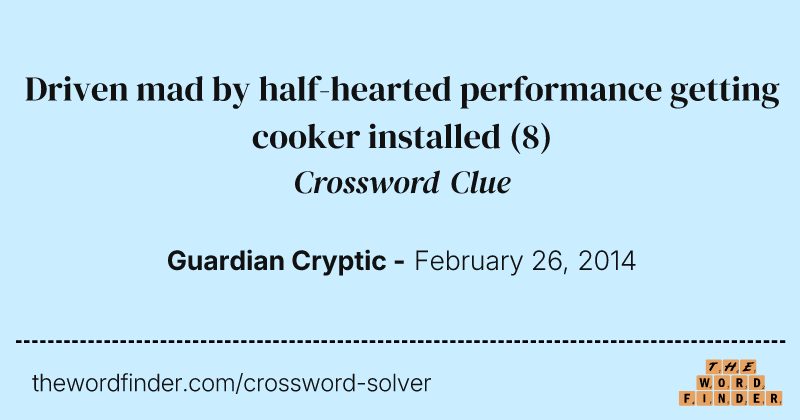 Driven mad by half-hearted performance getting cooker installed crossword clue image