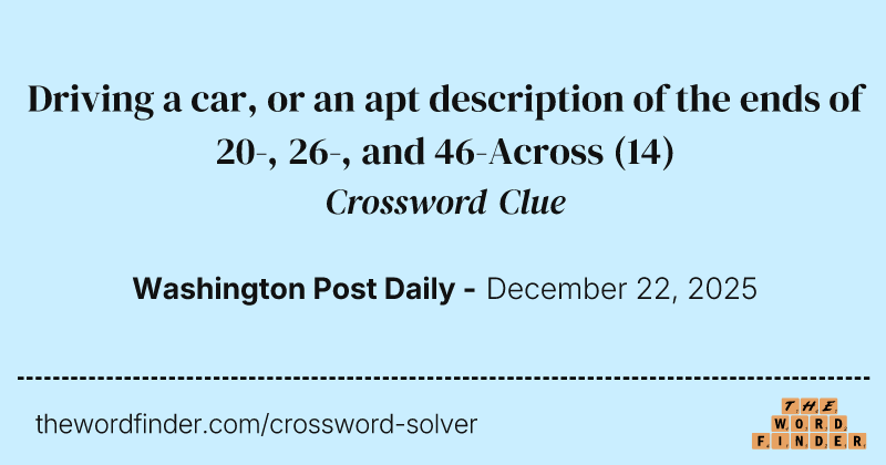 Driving a car, or an apt description of the ends of 20-, 26-, and 46-Across crossword clue image