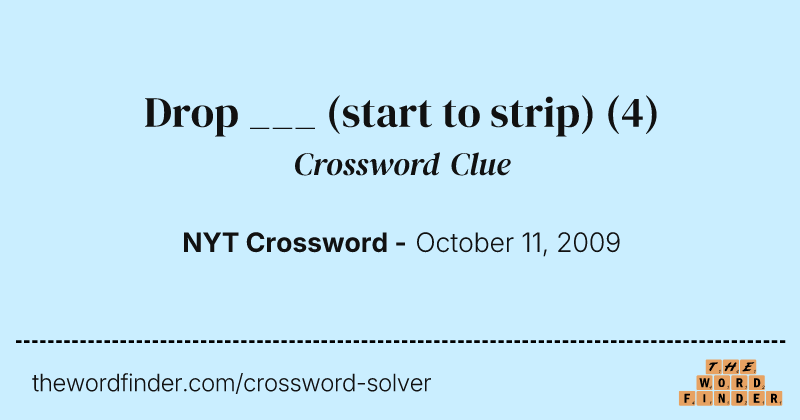 Drop ___ (start to strip) crossword clue image