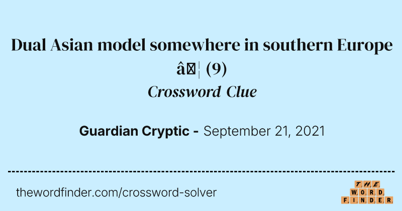 Dual Asian model somewhere in southern Europe … crossword clue image