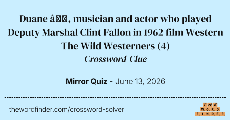 Duane —, musician and actor who played Deputy Marshal Clint Fallon in 1962 film Western The Wild Westerners crossword clue image