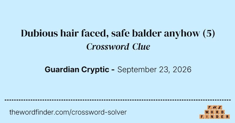 Dubious hair faced, safe balder anyhow crossword clue image