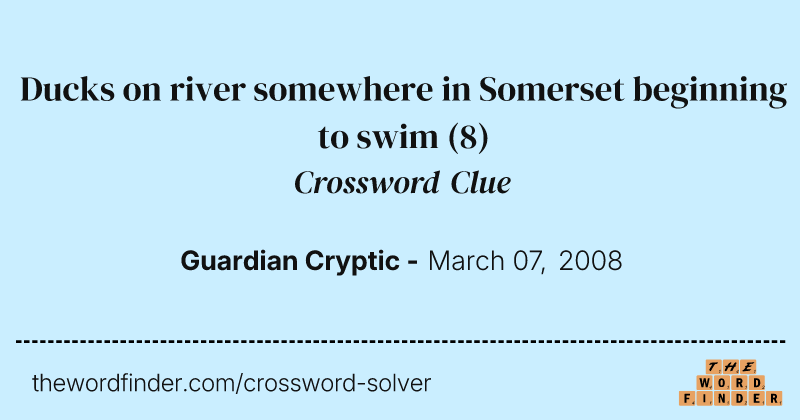 Ducks on river somewhere in Somerset beginning to swim crossword clue image