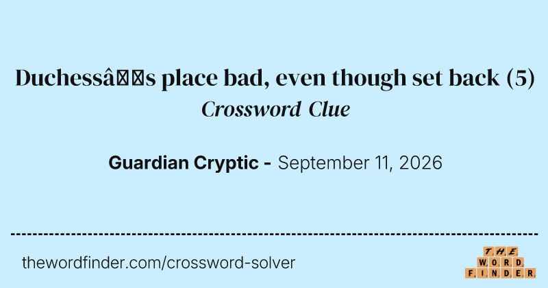 Duchess’s place bad, even though set back crossword clue image