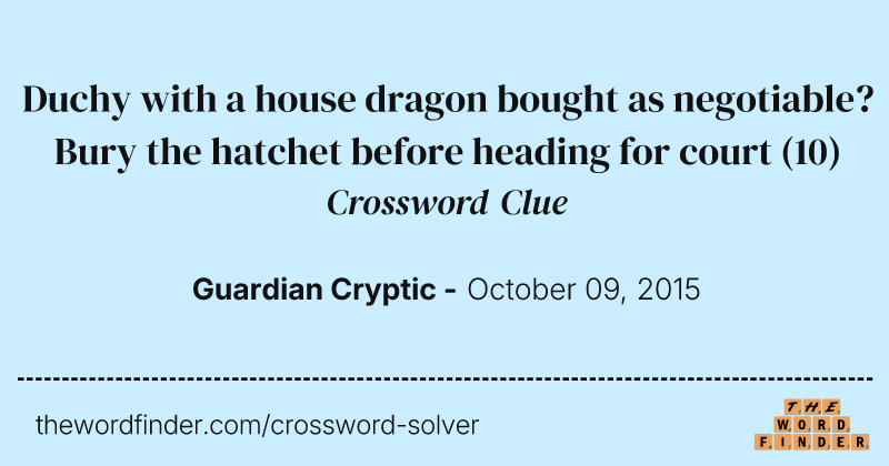 Duchy with a house dragon bought as negotiable? Bury the hatchet before heading for court crossword clue image