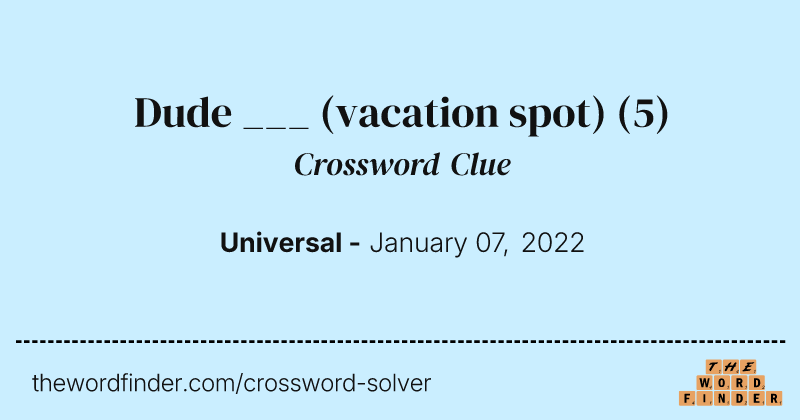 Dude ___ (vacation spot) crossword clue image
