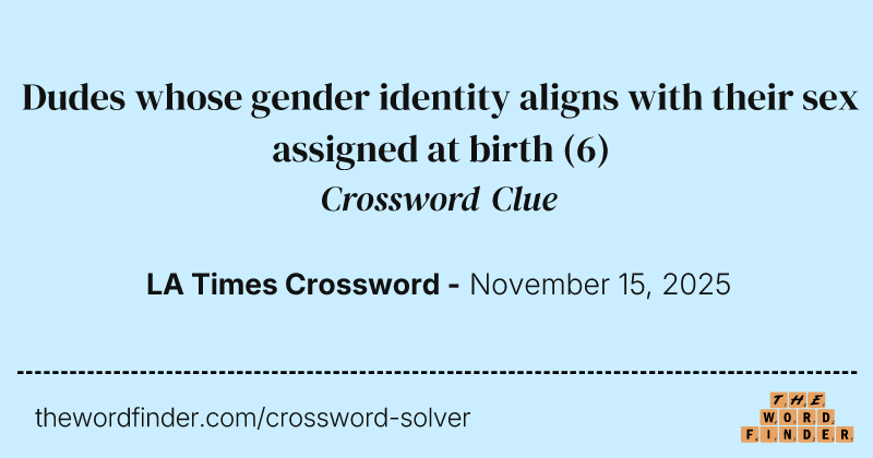 Dudes whose gender identity aligns with their sex assigned at birth crossword clue image