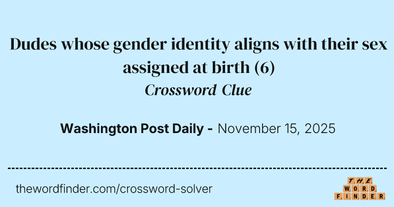 Dudes whose gender identity aligns with their sex assigned at birth crossword clue image