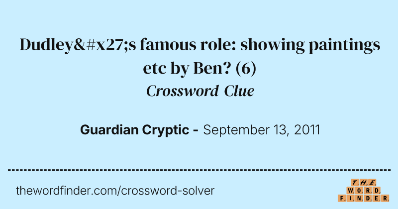 Dudley's famous role: showing paintings etc by Ben? crossword clue image