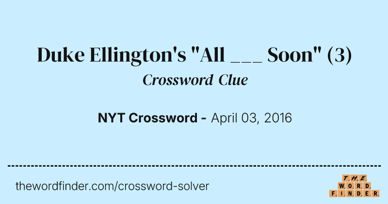 Duke Ellington's "All ___ Soon" crossword clue image