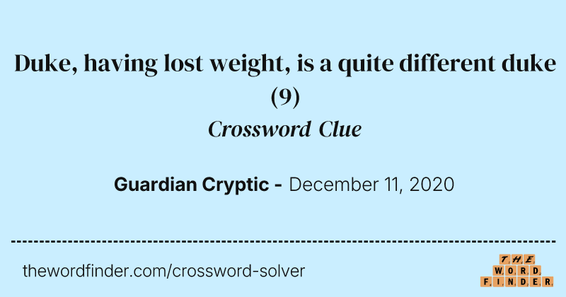 Duke, having lost weight, is a quite different duke crossword clue image