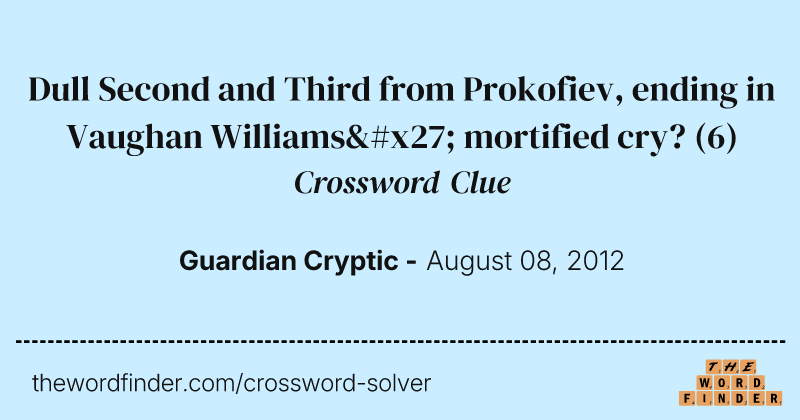 Dull Second and Third from Prokofiev, ending in Vaughan Williams' mortified cry? crossword clue image