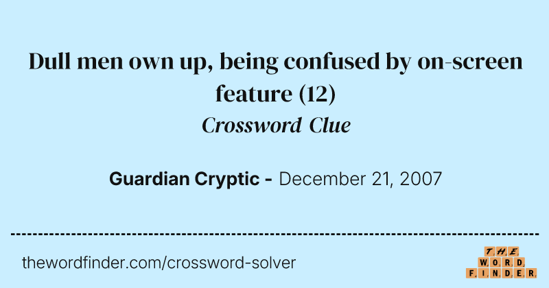 Dull men own up, being confused by on-screen feature crossword clue image