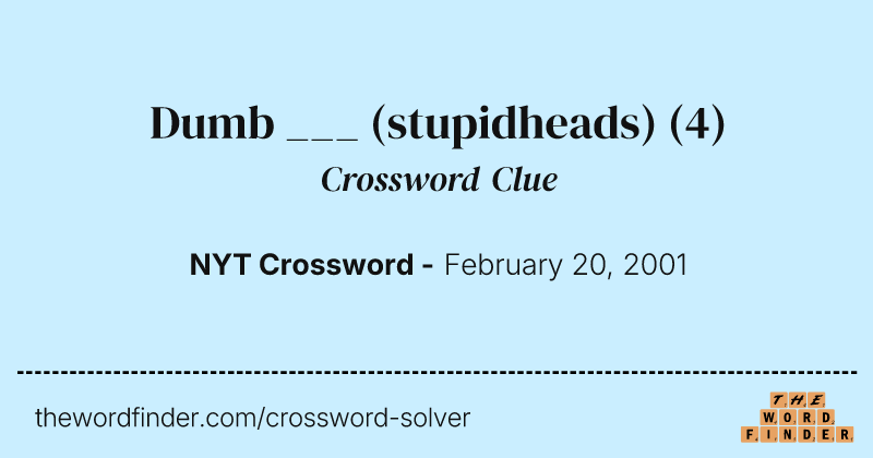 Dumb ___ (stupidheads) crossword clue image