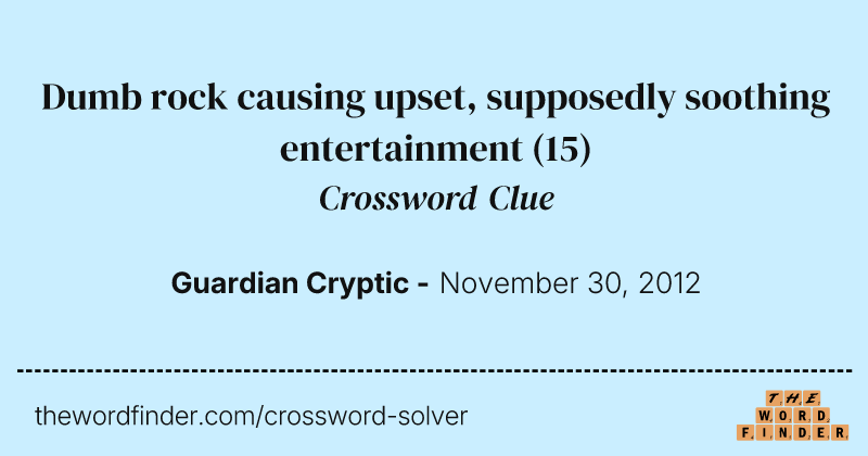 Dumb rock causing upset, supposedly soothing entertainment crossword clue image