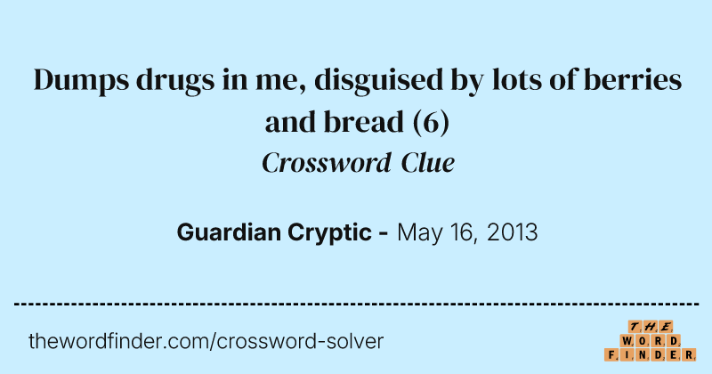 Dumps drugs in me, disguised by lots of berries and bread crossword clue image