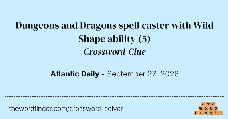 Dungeons and Dragons spell caster with Wild Shape ability crossword clue image