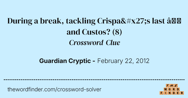 During a break, tackling Crispa's last — and Custos? crossword clue image