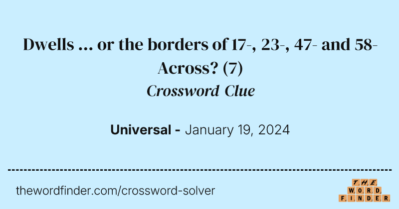 Dwells ... or the borders of 17-, 23-, 47- and 58-Across? crossword clue image