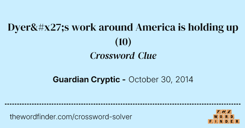 Dyer's work around America is holding up crossword clue image