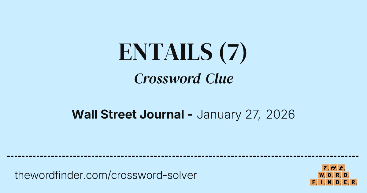 ENTAILS — Crossword Clue